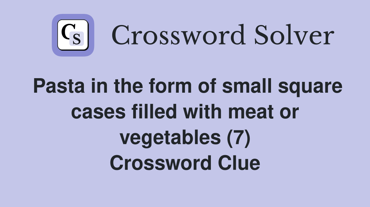 Pasta in the form of small square cases filled with meat or vegetables (7) Crossword Clue